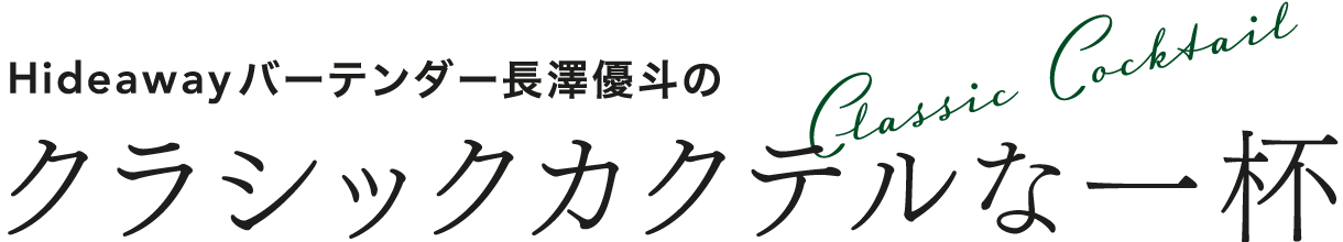 Hideawayバーテンダー長澤優斗の クラシックカクテルな一杯